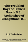 The Troubled Days of Francis Garcia S.J.: Archbishop of Cranganore (1641-1659)