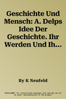 Geschichte Und Mensch: A. Delps Idee Der Geschichte. Ihr Werden Und Ihre Grundzuge