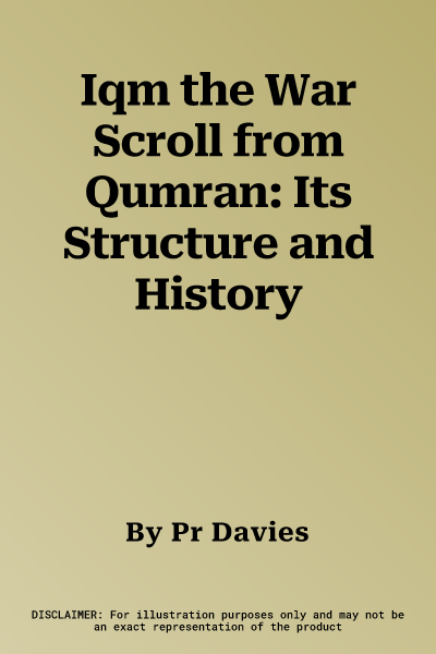 Iqm the War Scroll from Qumran: Its Structure and History