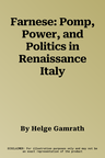 Farnese: Pomp, Power, and Politics in Renaissance Italy