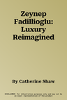 Zeynep Fadillioglu: Luxury Reimagined