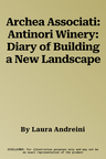 Archea Associati: Antinori Winery: Diary of Building a New Landscape