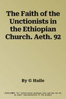 The Faith of the Unctionists in the Ethiopian Church. Aeth. 92