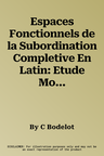 Espaces Fonctionnels de la Subordination Completive En Latin: Etude Morpho-Syntaxique Et Semantico-Enonciative