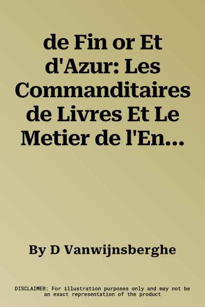 de Fin or Et d'Azur: Les Commanditaires de Livres Et Le Metier de l'Enluminure a Tournai a la Fin Du Moyen Age (Xive-Xve Siecles). (Low Cou