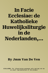 In Facie Ecclesiae: de Katholieke Huwelijksliturgie in de Nederlanden, Van de 13de Eeuw Tot Het Einde Van Het Ancien Regime