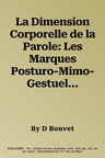 La Dimension Corporelle de la Parole: Les Marques Posturo-Mimo-Gestuelles de la Parole, Leurs Aspects Metonymiques Et Metaphoriques, Et Leur Role Au Cour