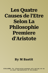 Les Quatre Causes de l'Etre Selon La Philosophie Premiere d'Aristote