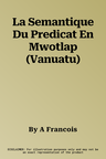 La Semantique Du Predicat En Mwotlap (Vanuatu)