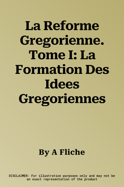 La Reforme Gregorienne. Tome I: La Formation Des Idees Gregoriennes