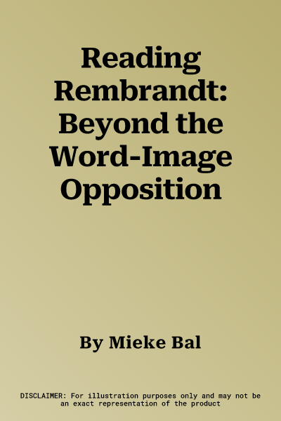 Reading Rembrandt: Beyond the Word-Image Opposition