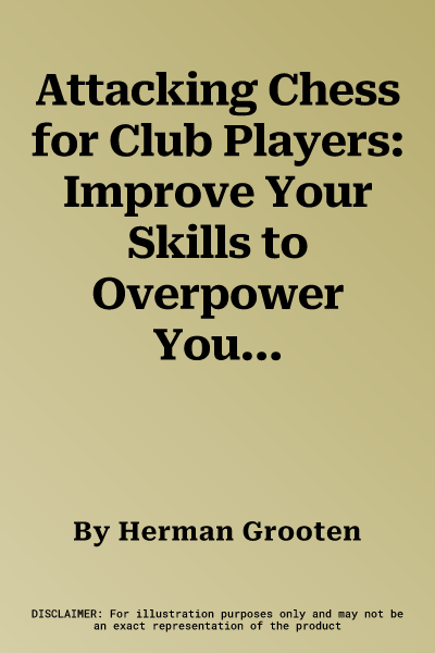 Attacking Chess for Club Players: Improve Your Skills to Overpower Your Opponent