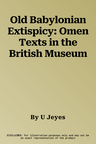 Old Babylonian Extispicy: Omen Texts in the British Museum