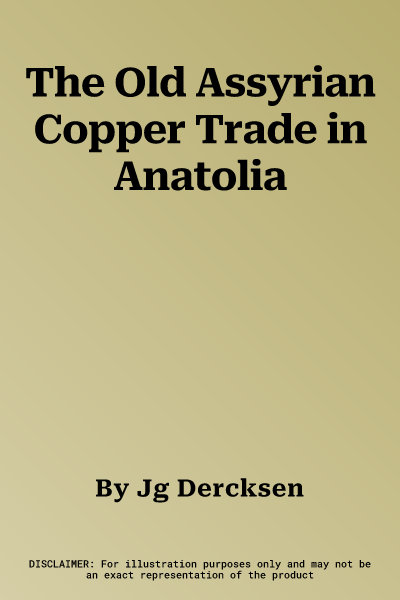 The Old Assyrian Copper Trade in Anatolia