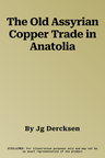 The Old Assyrian Copper Trade in Anatolia