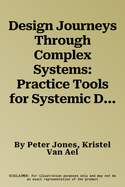 Design Journeys Through Complex Systems: Practice Tools for Systemic Design