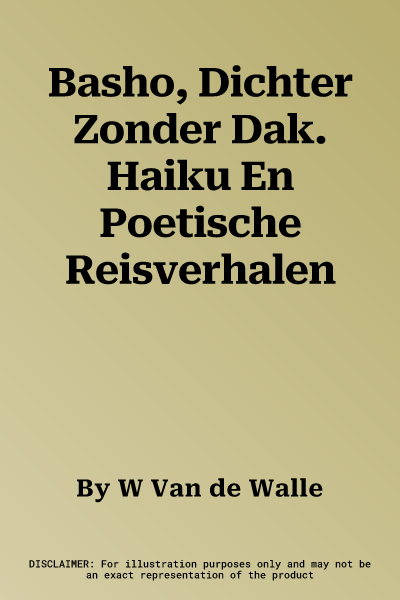 Basho, Dichter Zonder Dak. Haiku En Poetische Reisverhalen