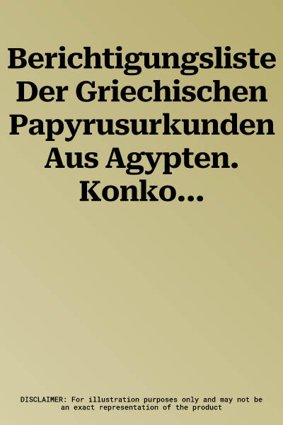 Berichtigungsliste Der Griechischen Papyrusurkunden Aus Agypten. Konkordanz Und Supplement Zu Band I-VII