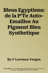 Bleus Egyptiens: de la P'Te Auto-Emaillee Au Pigment Bleu Synthetique