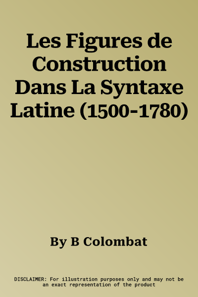 Les Figures de Construction Dans La Syntaxe Latine (1500-1780)