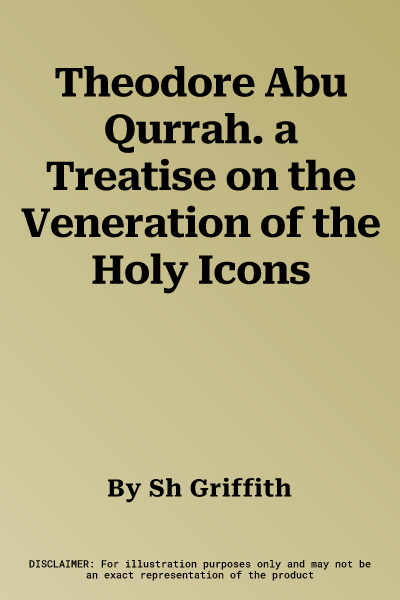 Theodore Abu Qurrah. a Treatise on the Veneration of the Holy Icons