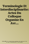 Terminologie Et Interdisciplinarite: Actes Du Colloque Organise En Avril 1996 Par Le Centre de Terminologie de Bruxelles (Institut Libre Marie Haps) E