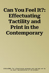 Can You Feel It?: Effectuating Tactility and Print in the Contemporary