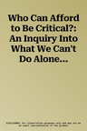 Who Can Afford to Be Critical?: An Inquiry Into What We Can't Do Alone, as Designers, and Into What We Might Be Able to Do Together, as People