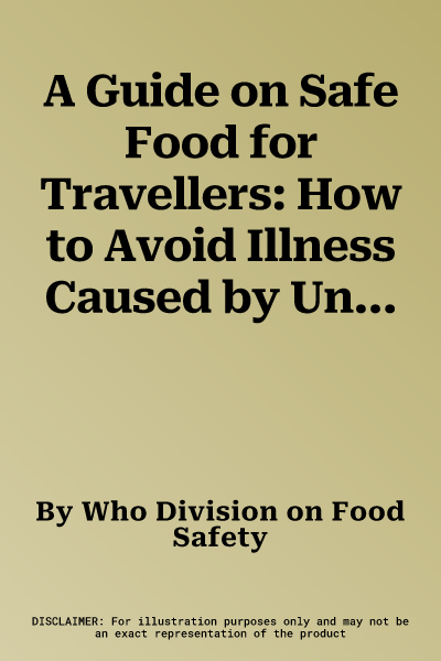 A Guide on Safe Food for Travellers: How to Avoid Illness Caused by Unsafe Food and Drink and What to Do If You Get Diarrhoea