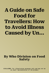 A Guide on Safe Food for Travellers: How to Avoid Illness Caused by Unsafe Food and Drink and What to Do If You Get Diarrhoea