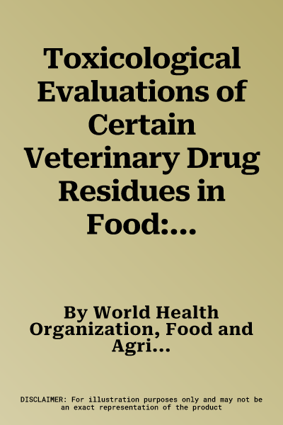 Toxicological Evaluations of Certain Veterinary Drug Residues in Food: Eighty-First Meeting of the Joint Fao/Who Expert Committee on Food Additives (J