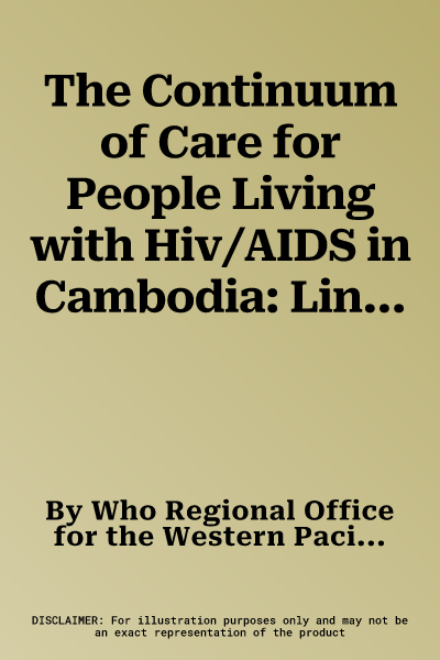 The Continuum of Care for People Living with Hiv/AIDS in Cambodia: Linkages and Strengthening in the Public Health System: Case Study