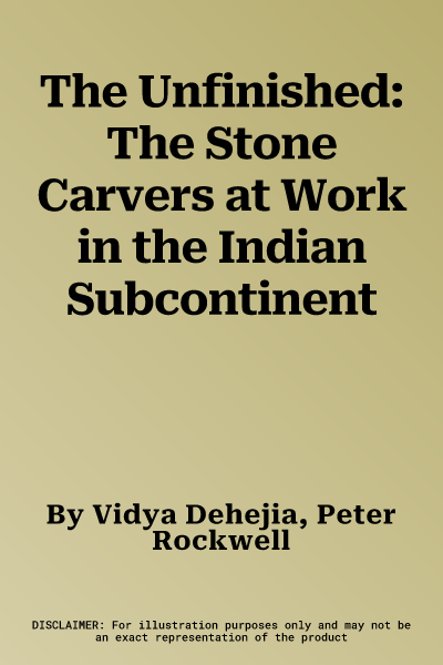 The Unfinished: The Stone Carvers at Work in the Indian Subcontinent