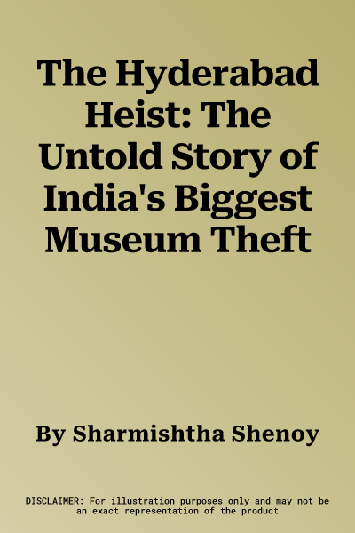 The Hyderabad Heist: The Untold Story of India's Biggest Museum Theft