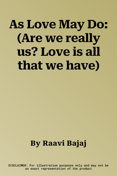 As Love May Do: (Are we really us? Love is all that we have)