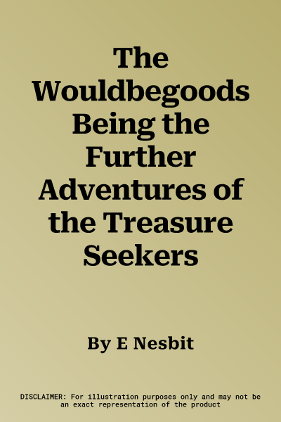 The Wouldbegoods Being the Further Adventures of the Treasure Seekers