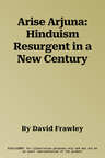 Arise Arjuna: Hinduism Resurgent in a New Century