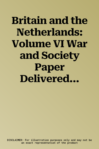 Britain and the Netherlands: Volume VI War and Society Paper Delivered to the Sixth Anglo-Dutch Historical Conference (1977)