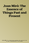 Joan Miró: The Essence of Things Past and Present