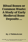 Ritual Bones or Common Waste: A Study of Early Medieval Bone Deposits in Northern Europe