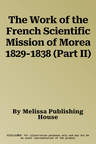 The Work of the French Scientific Mission of Morea 1829-1838 (Part II)