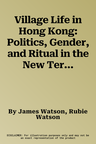 Village Life in Hong Kong: Politics, Gender, and Ritual in the New Territories