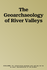 The Geoarchaeology of River Valleys