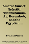 Amarna Sunset: Nefertiti, Tutankhamun, Ay, Horemheb, and the Egyptian Counter-Reformation