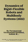 Dynamics of Rigid-Flexible Robots and Multibody Systems (2022)