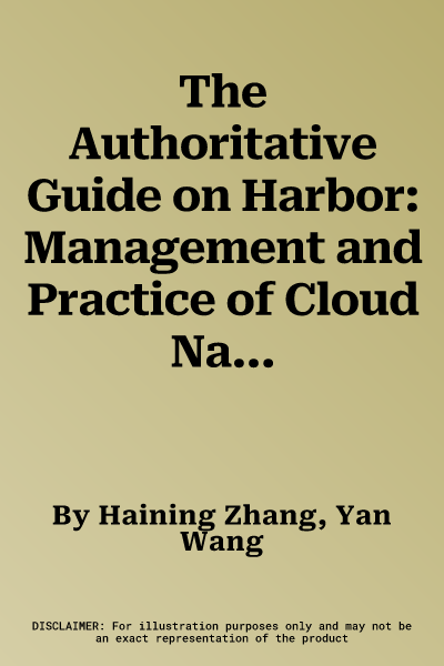 The Authoritative Guide on Harbor: Management and Practice of Cloud Native Artifacts Such as Container Images and Helm Charts (2022)