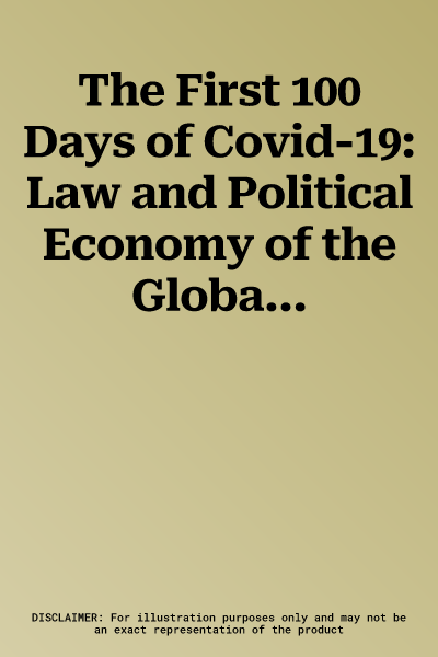 The First 100 Days of Covid-19: Law and Political Economy of the Global Policy Response (2023)