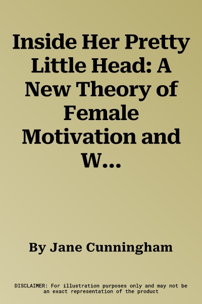 Inside Her Pretty Little Head: A New Theory of Female Motivation and What It Means for Marketing