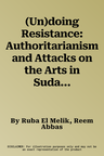 (Un)doing Resistance: Authoritarianism and Attacks on the Arts in Sudan's 30 Years of Islamist Rule