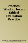 Practical Wisdom for an Ethical Evaluation Practice